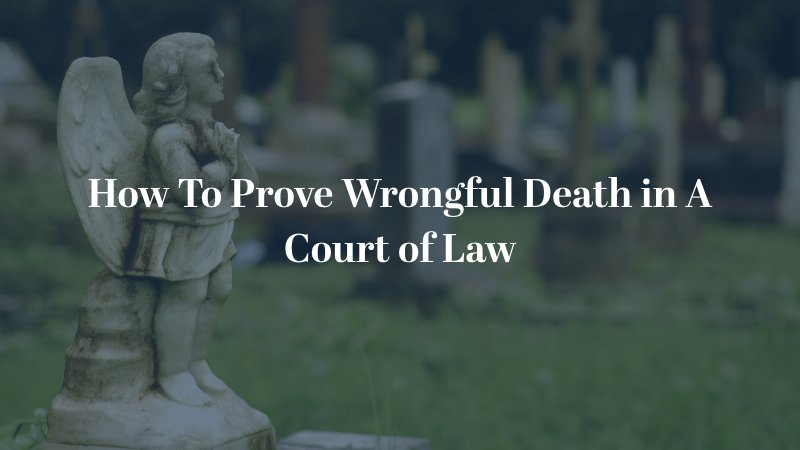 How To Prove Wrongful Death In A Court of Law