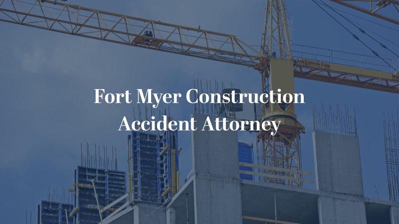Fort Myer Construction Accident Attorney
