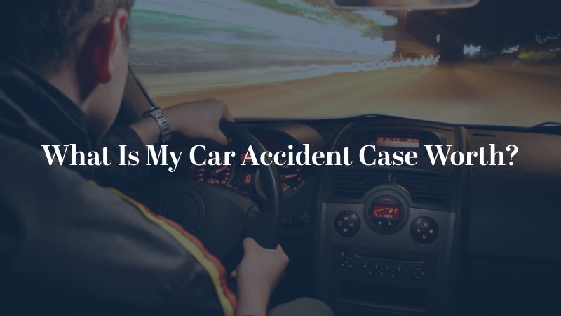 What Is My Car Accident Case Worth?