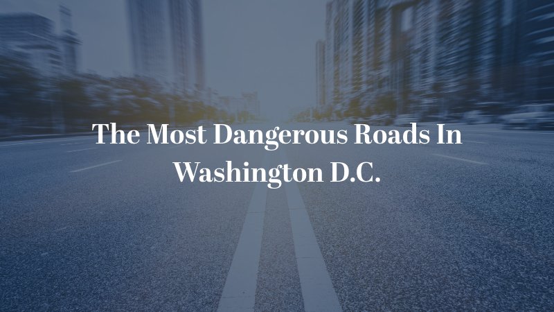 The Most Dangerous Roads In Washington D.C. 