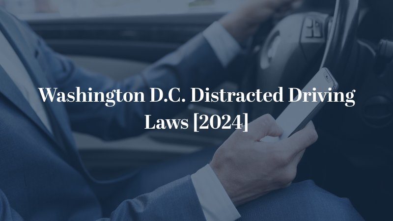 Washington D.C. Distracted Driving Laws [2024]